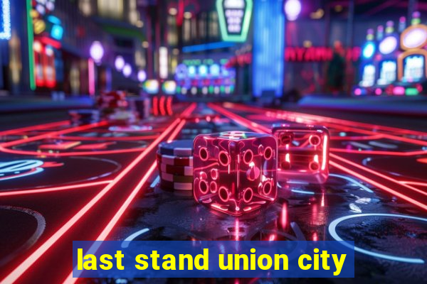 last stand union city